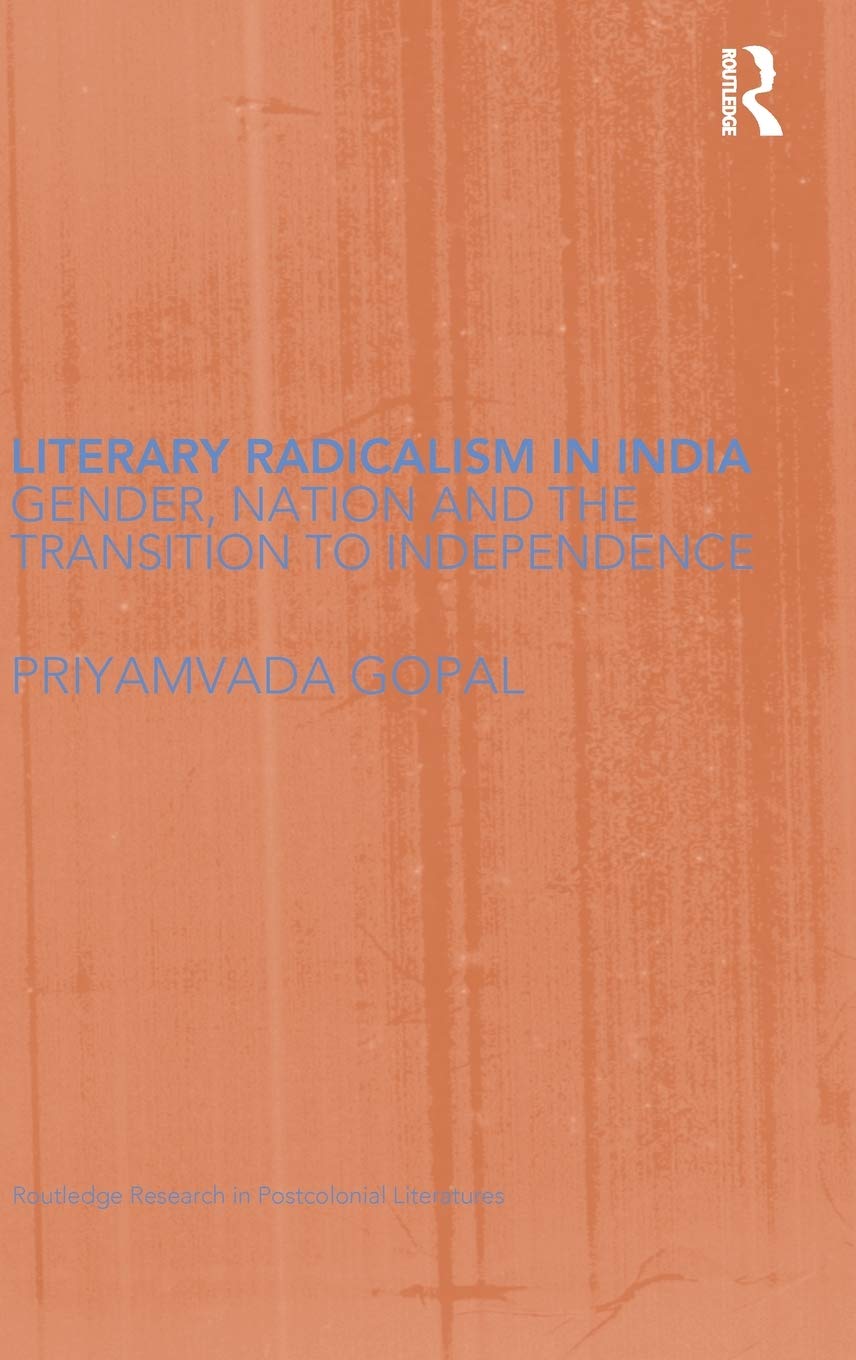 Literary Radicalism in India: Gender, Nation and the Transition to Independence (Routledge Research in Postcolonial Literatures)