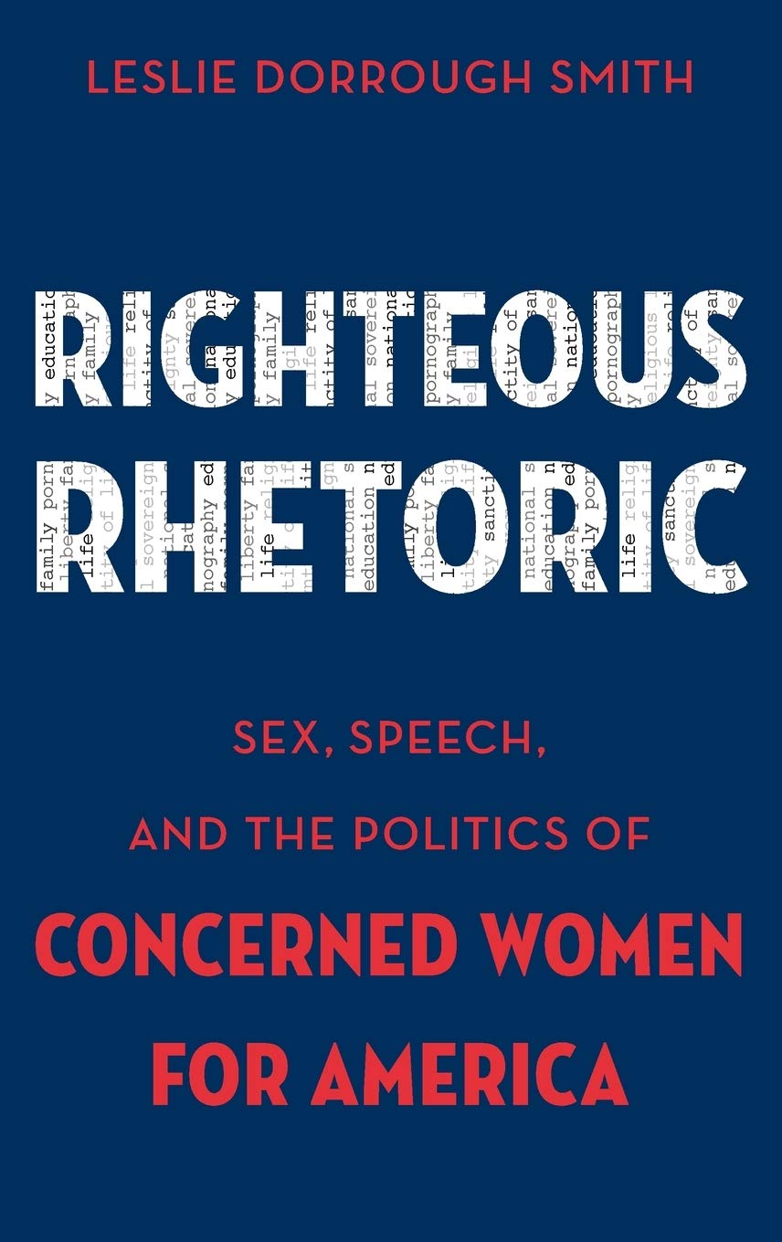 Righteous Rhetoric: Sex, Speech, and the Politics of Concerned Women for America (AAR Academy Series)