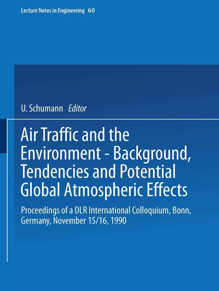 Air Traffic and the Environment - Background, Tendencies and Potential Global Atmospheric Effects: Proceedings of a DLR International Colloquium, ... 1990 (Lecture Notes in Engineering, 60)