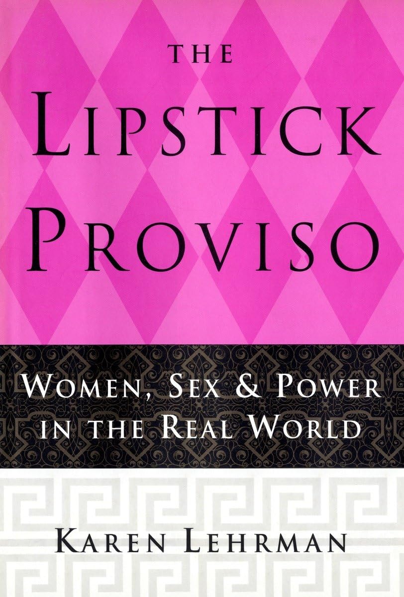 The Lipstick Proviso: Women, Sex, and Power in the Real World