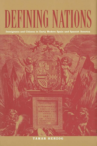 Defining Nations: Immigrants and Citizens in Early Modern Spain and Spanish America