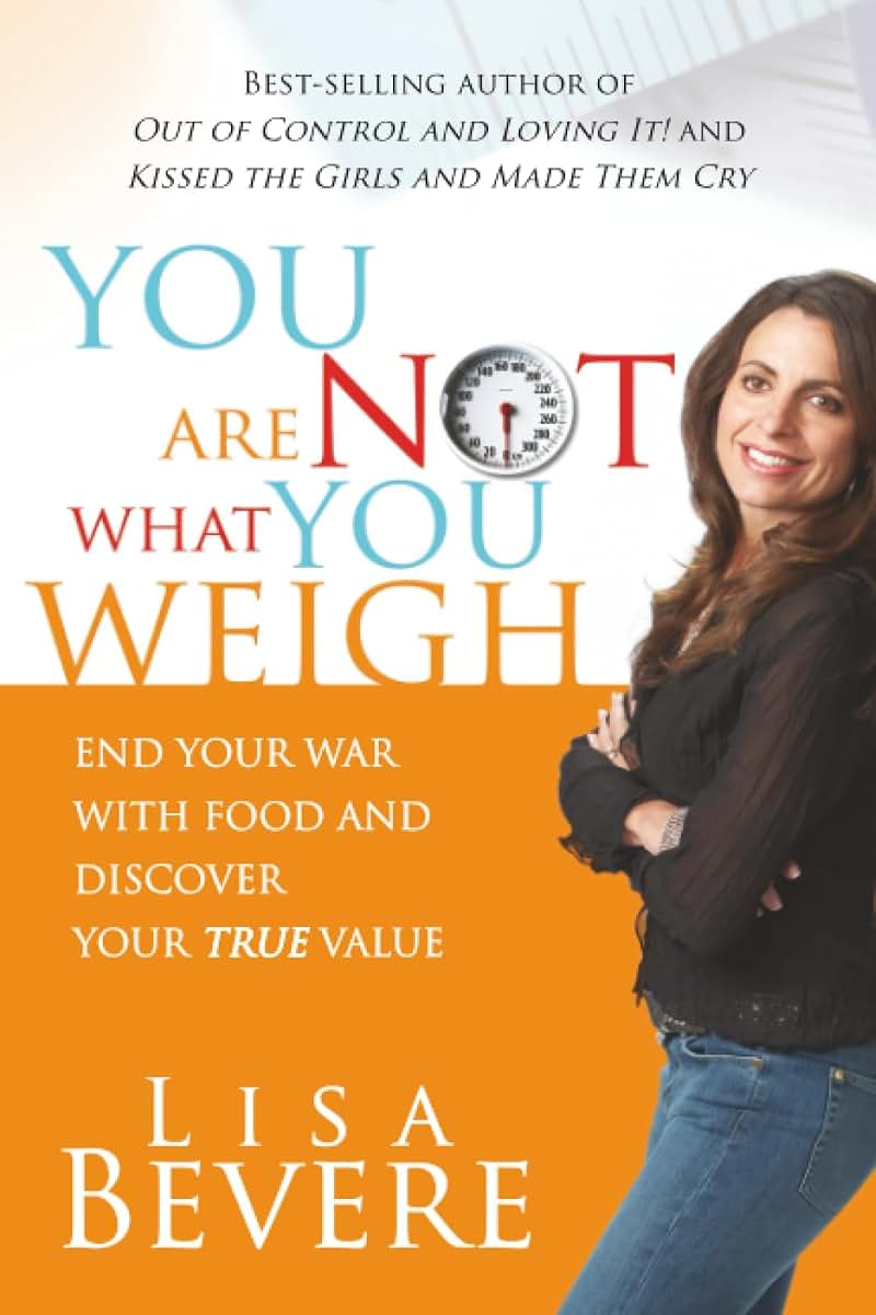 You Are Not What You Weigh: End Your War With Food and Discover Your True Value