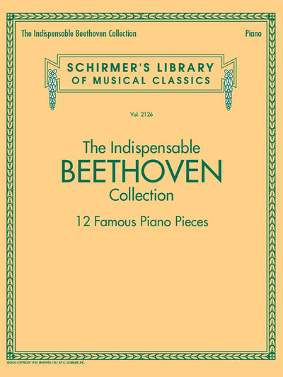 The Indispensable Beethoven Collection - 12 Famous Piano Pieces: Schirmer's Library of Musical Classics Vol. 2126