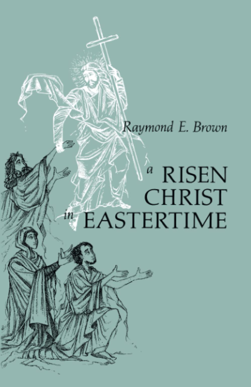 A Risen Christ in Eastertime: Essays on the Gospel Narratives of the Resurrection