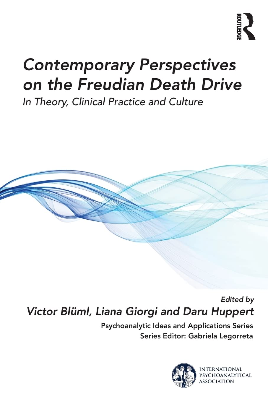 Contemporary Perspectives on the Freudian Death Drive: In Theory, Clinical Practice and Culture (The International Psychoanalytical Association Psychoanalytic Ideas and Applications Series)