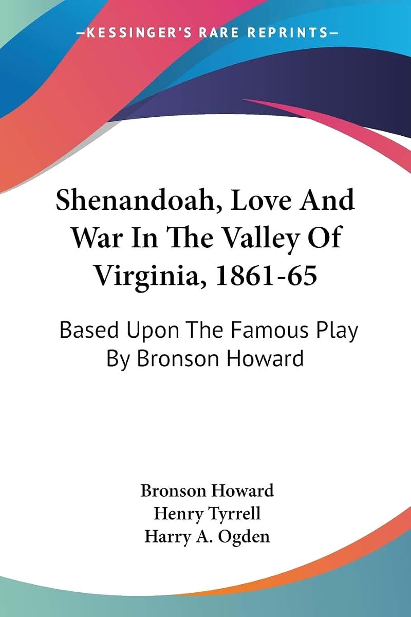 Shenandoah, Love And War In The Valley Of Virginia, 1861-65: Based Upon The Famous Play By Bronson Howard