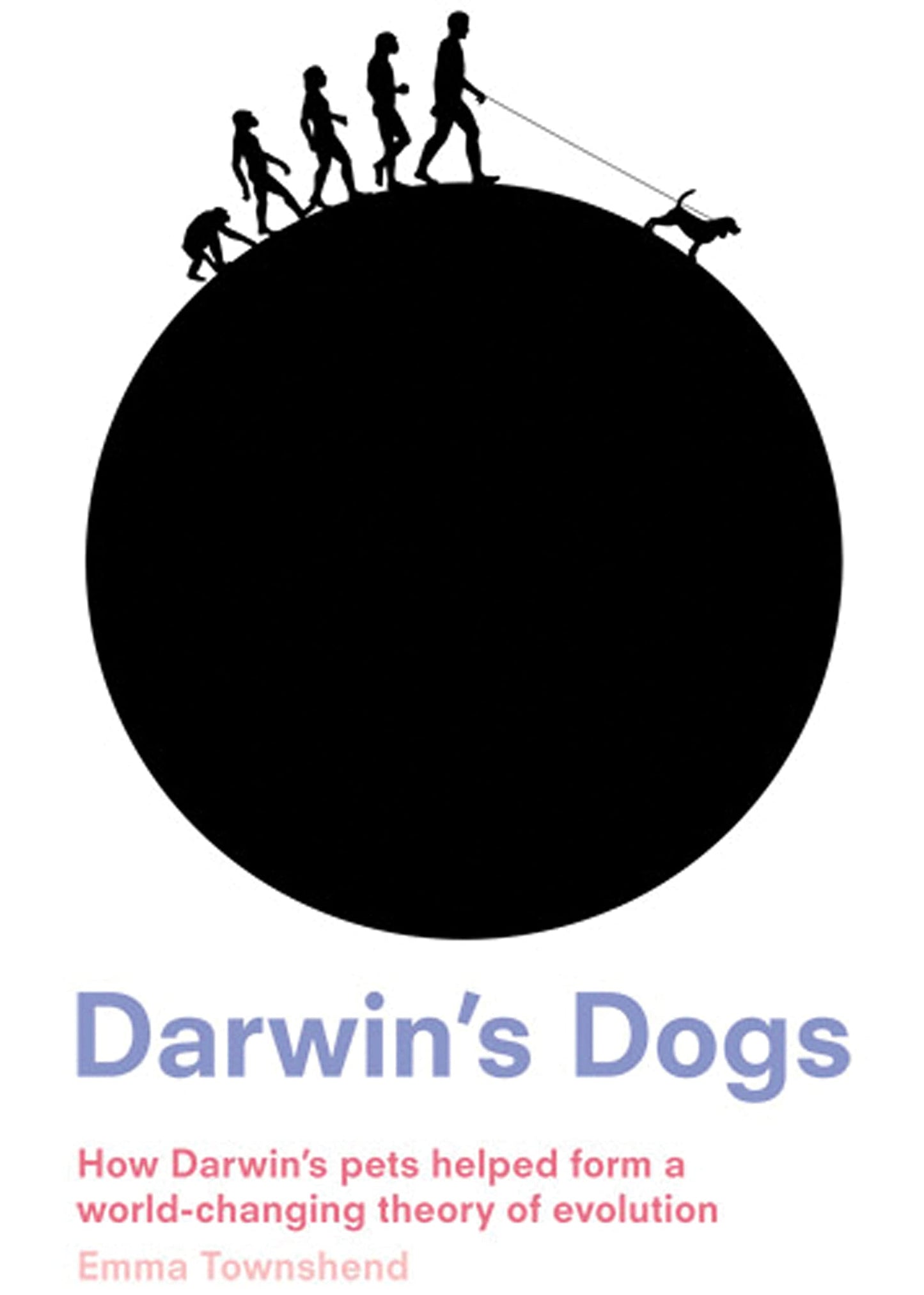 Darwin's Dogs: How Darwin's Pets Helped Form a World-Changing Theory of Evolution