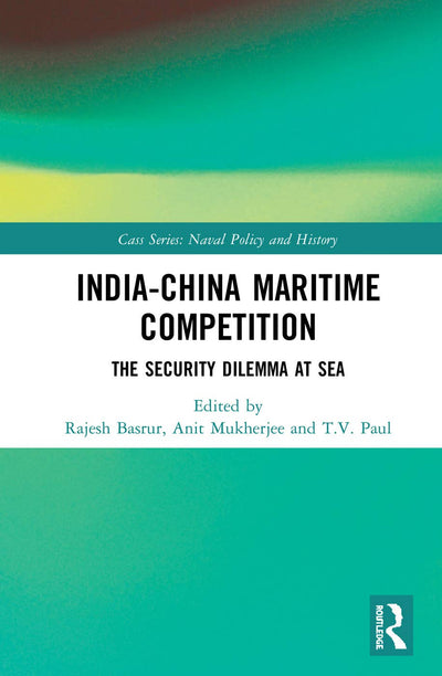 India-China Maritime Competition (Cass Series: Naval Policy and History)