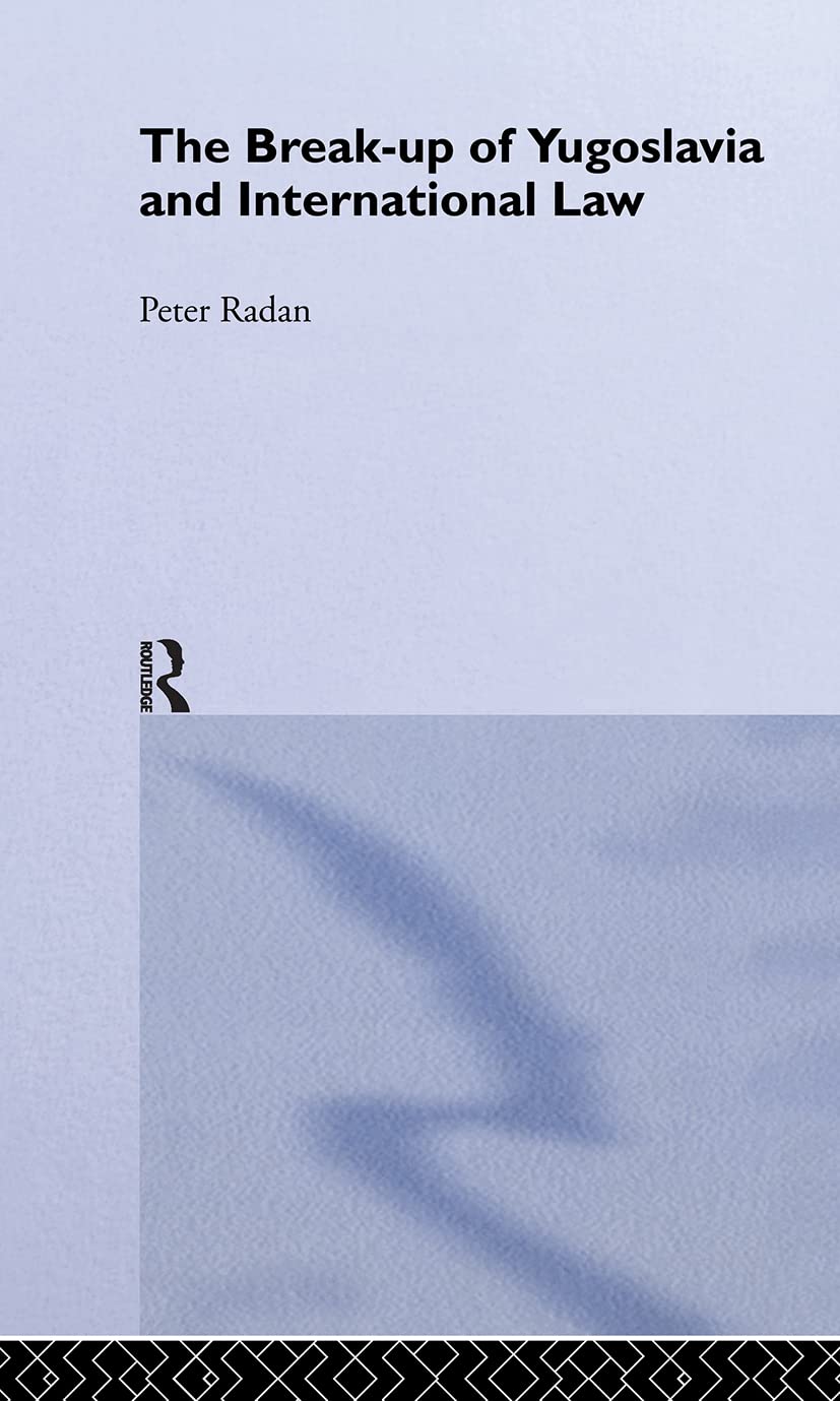 The Break-up of Yugoslavia and International Law (Routledge Studies in International Law)