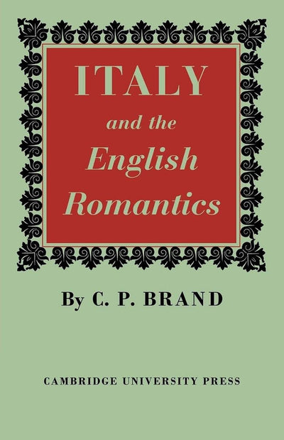 Italy and the English Romantics: The Italianate Fashion in Early Nineteenth-Century England