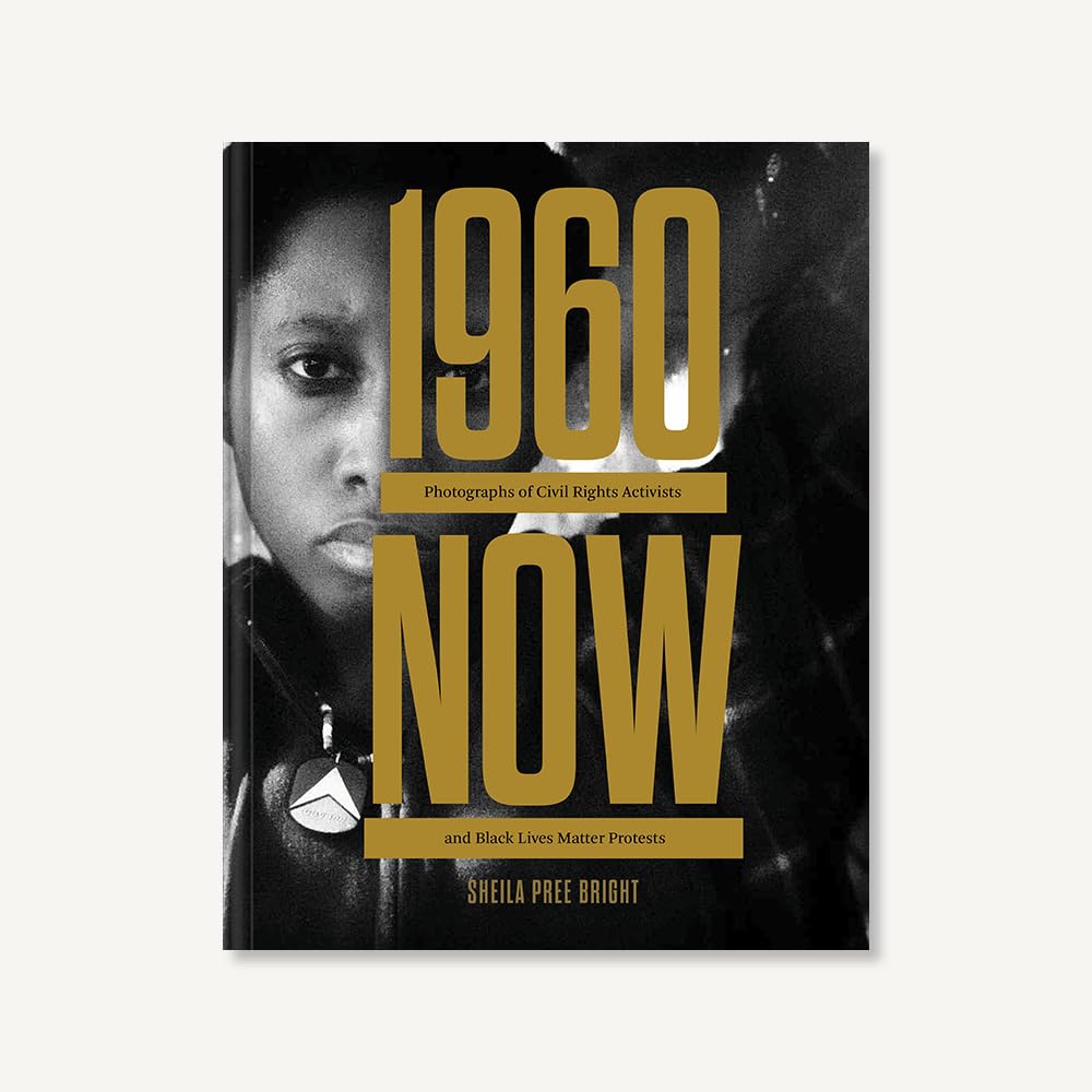 #1960Now: Photographs of Civil Rights Activists and Black Lives Matter Protests (Social Justice Book, Civil Rights Photography Book)