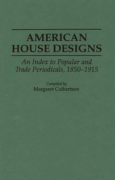 American House Designs: An Index to Popular and Trade Periodicals, 1850-1915 (Art Reference Collection)