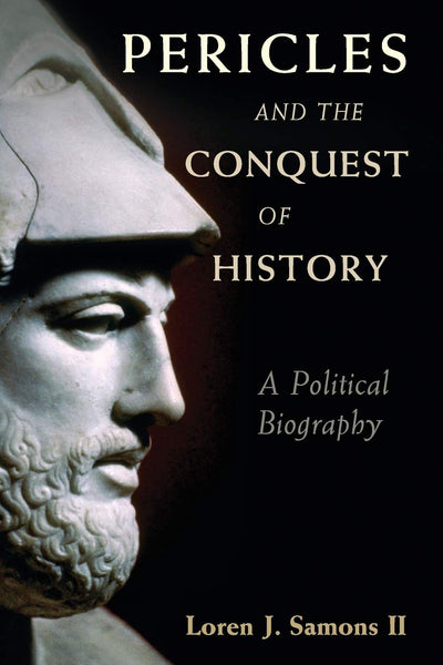 Pericles and the Conquest of History: A Political Biography