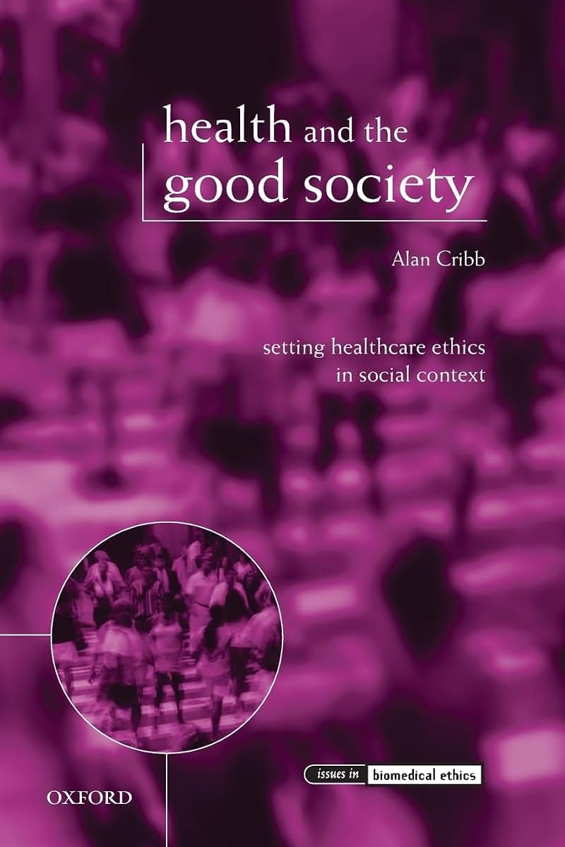 Health and the Good Society: Setting Healthcare Ethics in Social Context (Issues in Biomedical Ethics)