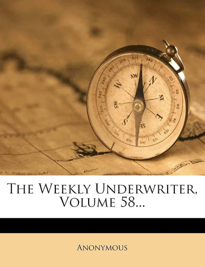 The Weekly Underwriter, Volume 58...