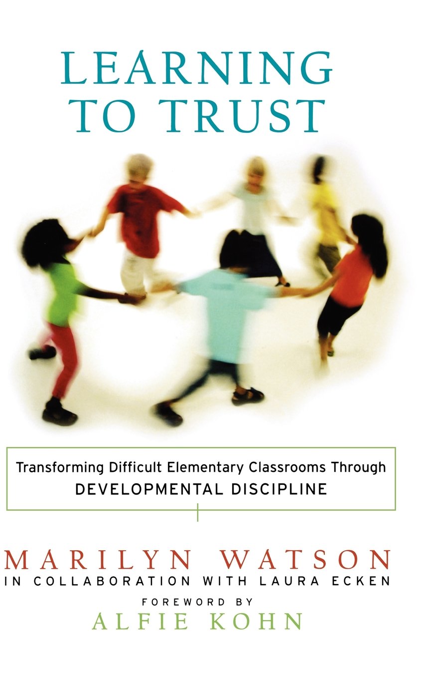 Learning to Trust: Transforming Difficult Elementary Classrooms Through Developmental Discipline