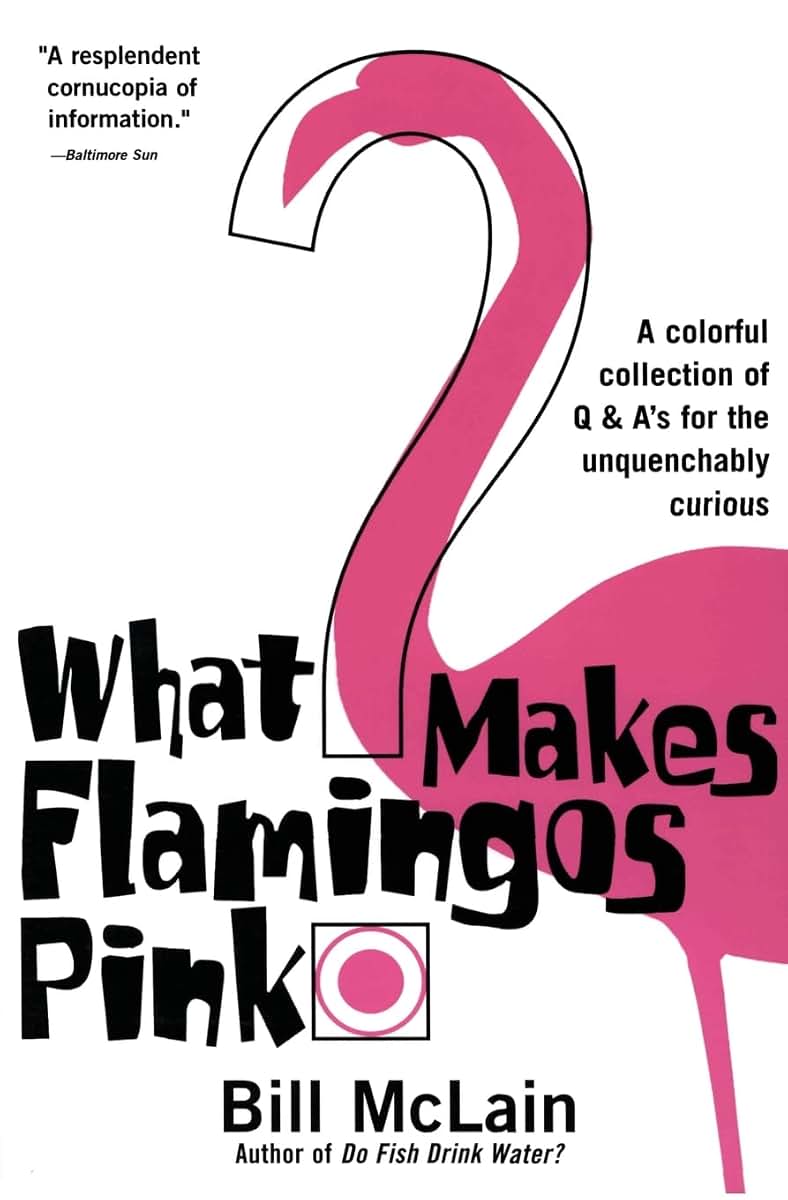 What Makes Flamingos Pink?: A Colorful Collection of Q & A's for the Unquenchably Curious
