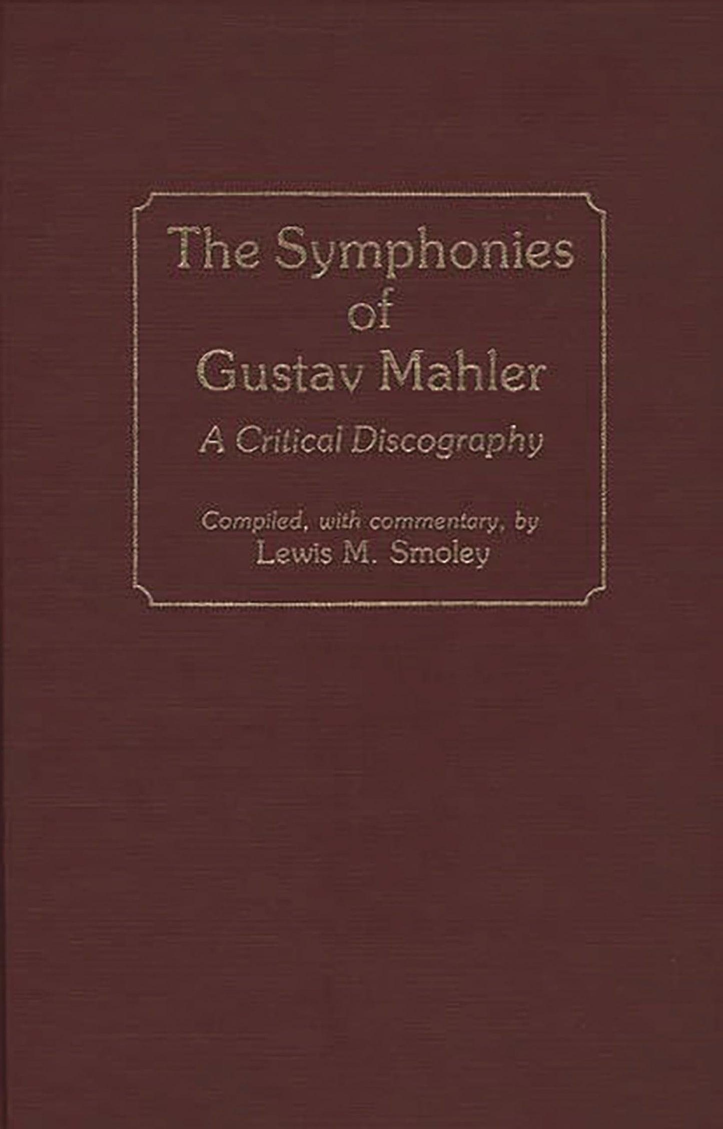 The Symphonies of Gustav Mahler: A Critical Discography (Discographies: Association for Recorded Sound Collections Discographic Reference)