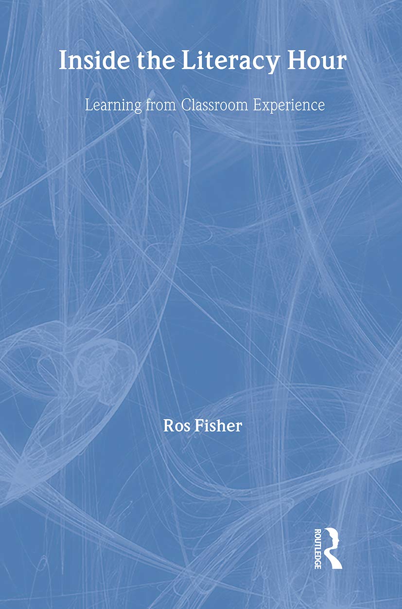 Inside the Literacy Hour: Learning from Classroom Experience