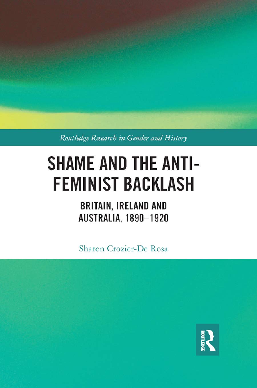 Shame and the Anti-Feminist Backlash: Britain, Ireland and Australia, 1890-1920 (Routledge Research in Gender and History)