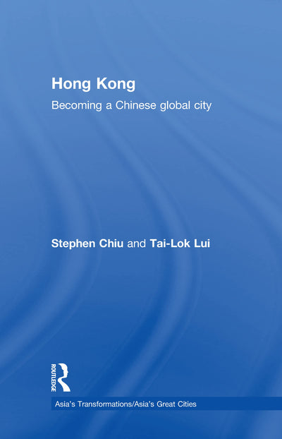 Hong Kong: Becoming a Chinese Global City (Asia's Transformations/Asia's Great Cities)
