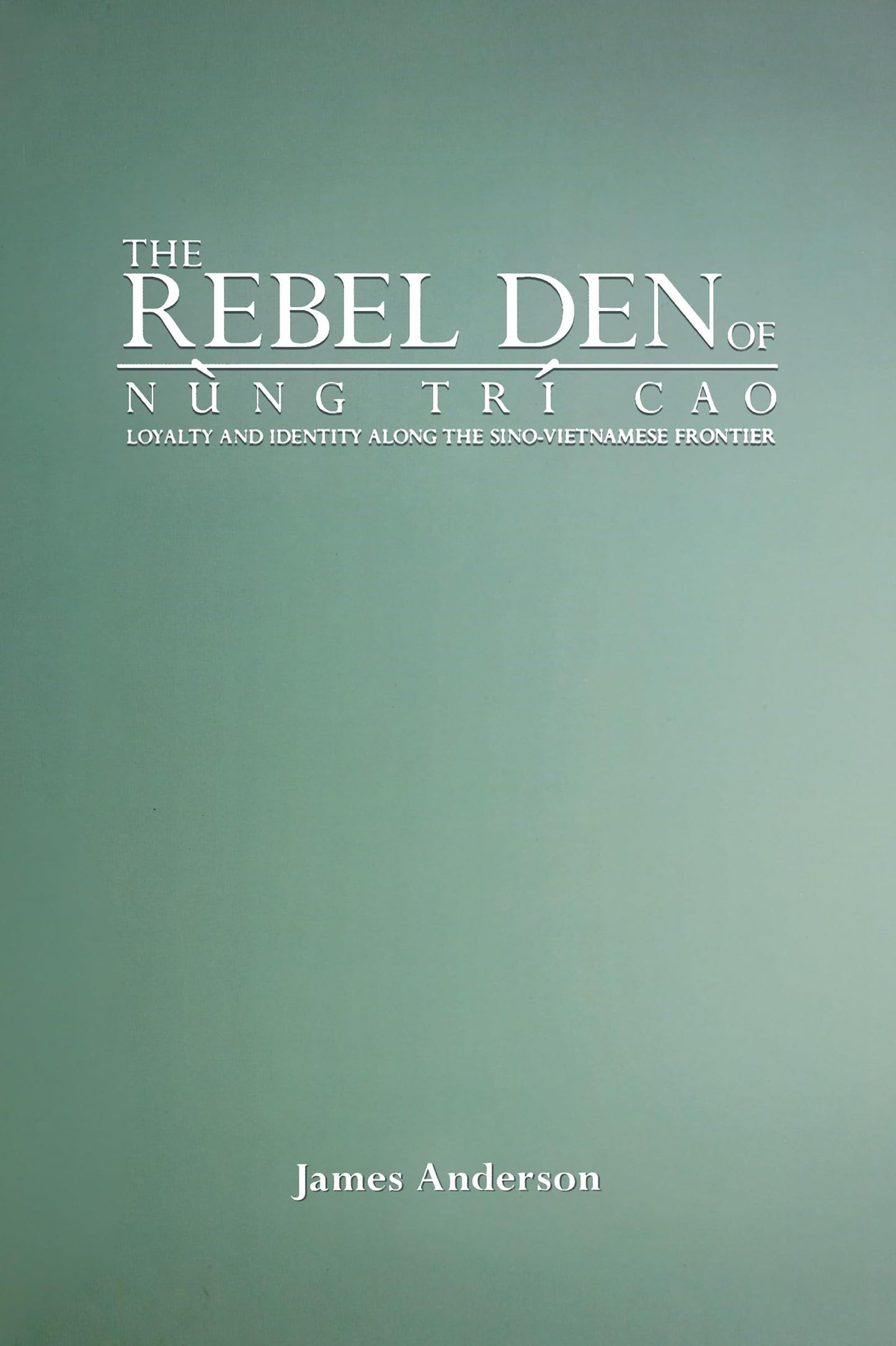 The Rebel Den of Nung Trí Cao: Loyalty and Identity along the Sino-Vietnamese Frontier