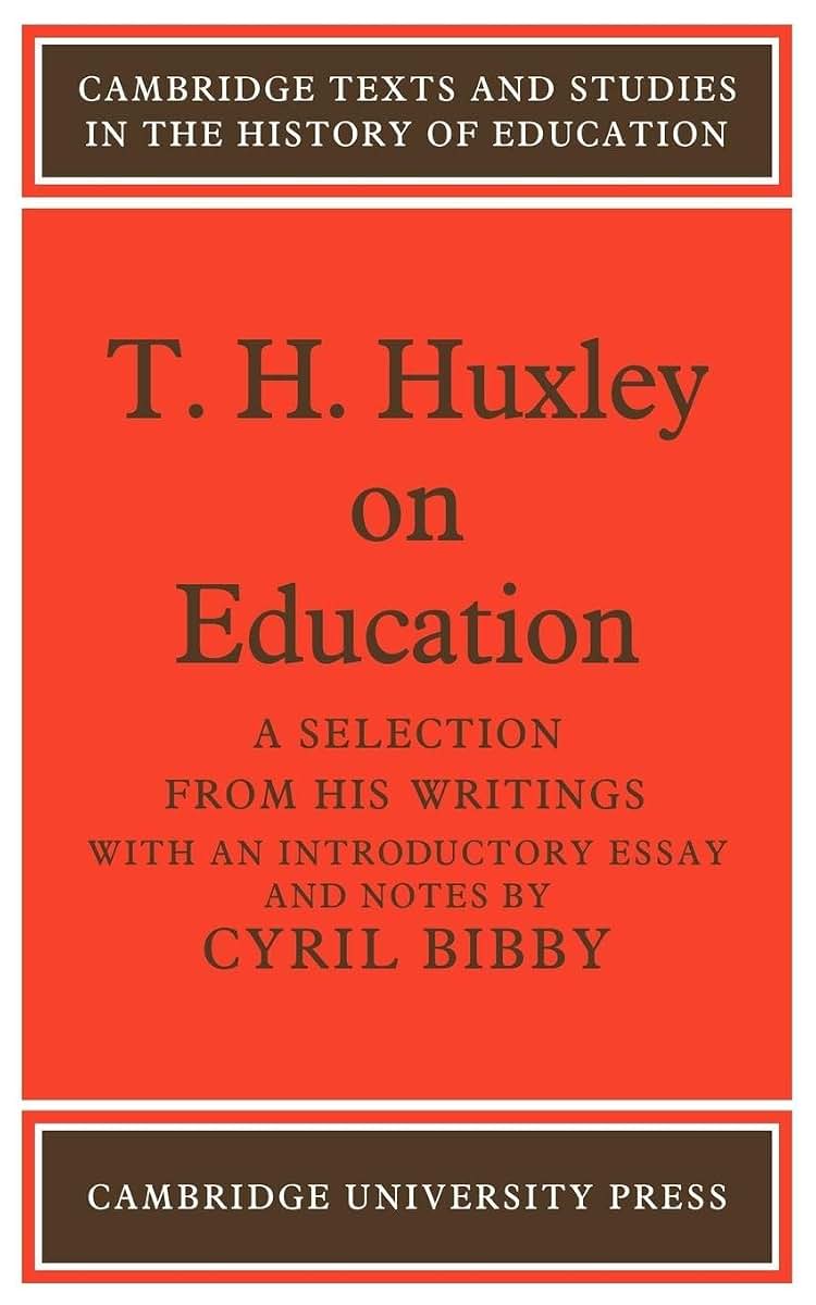 T. H. Huxley on Education: A selection from his writings (Cambridge Texts and Studies in the History of Education)