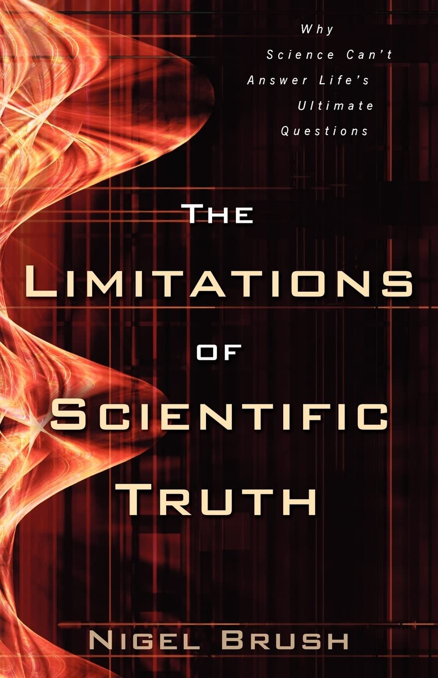 The Limitations of Scientific Truth: Why Science Can't Answer Life's Ultimate Questions