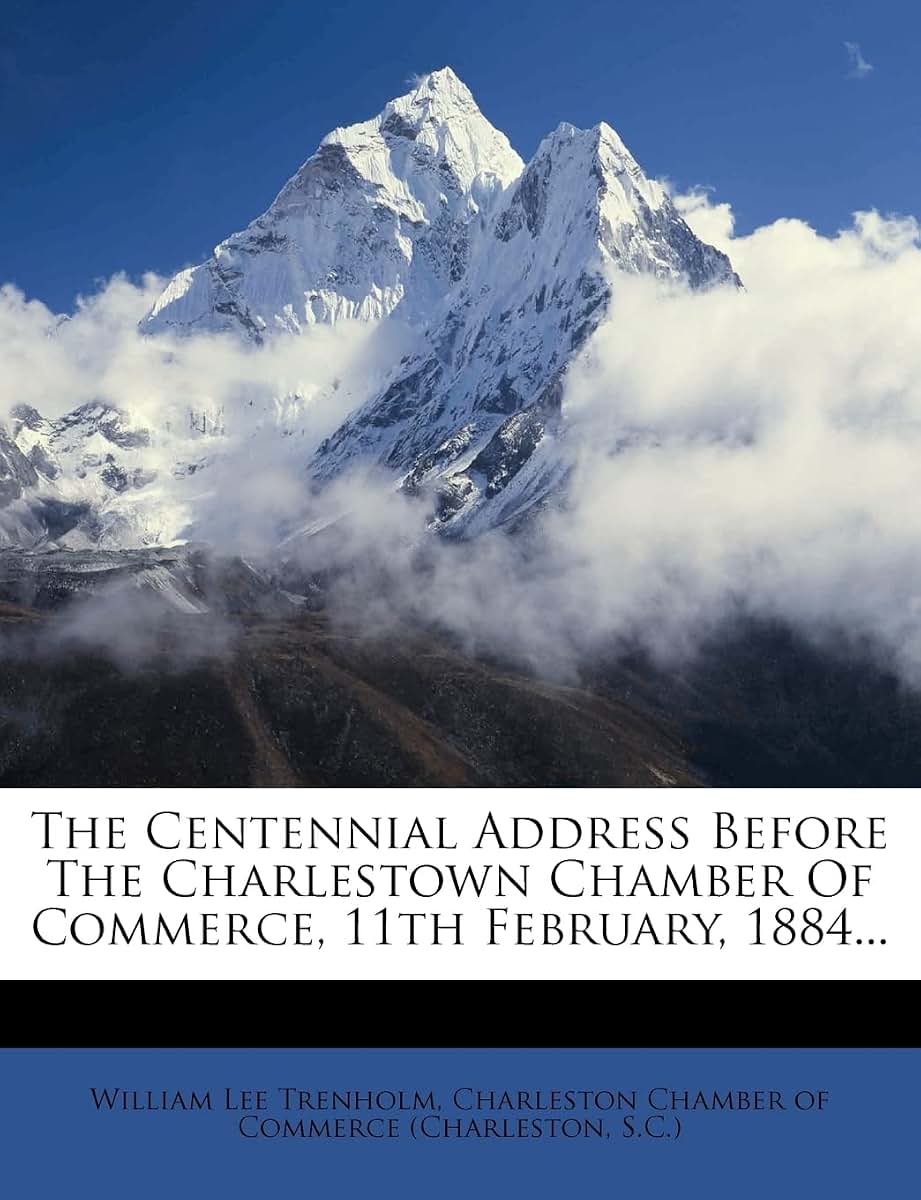 The Centennial Address Before the Charlestown Chamber of Commerce, 11th February, 1884...
