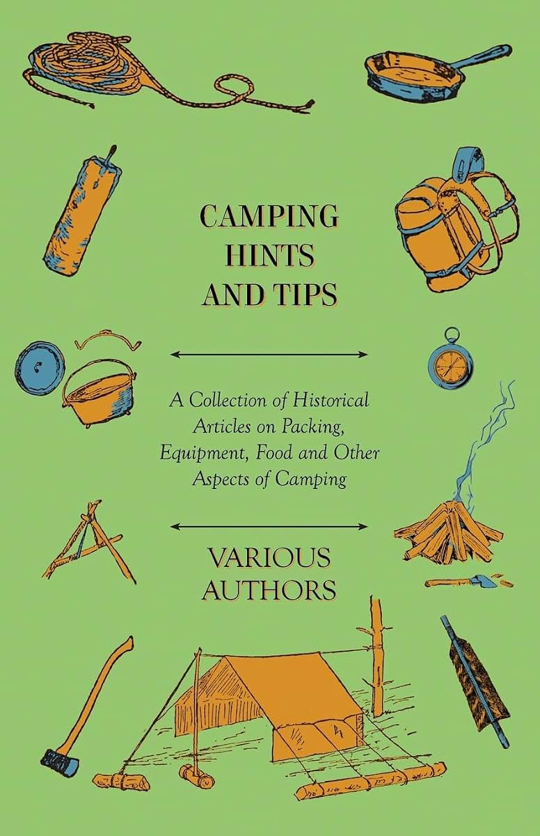 Camping Hints and Tips - A Collection of Historical Articles on Packing, Equipment, Food and Other Aspects of Camping
