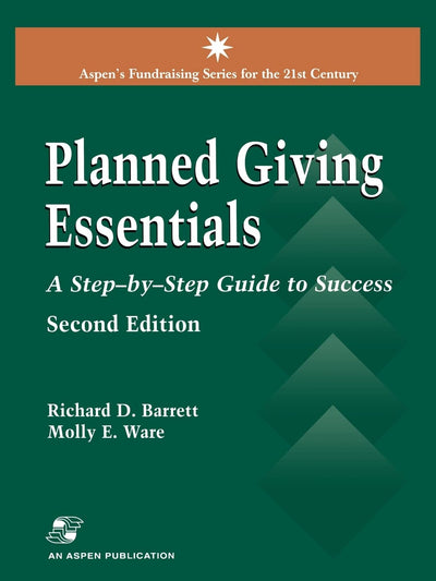 Planned Giving Essentials, 2nd Edition: A Step-by-Step Guide to Success (Aspen's Fund Raising Series for the 21st Century.)