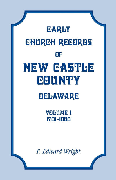 Early Church Records of New Castle County, Delaware, Volume 1: 1701-1800