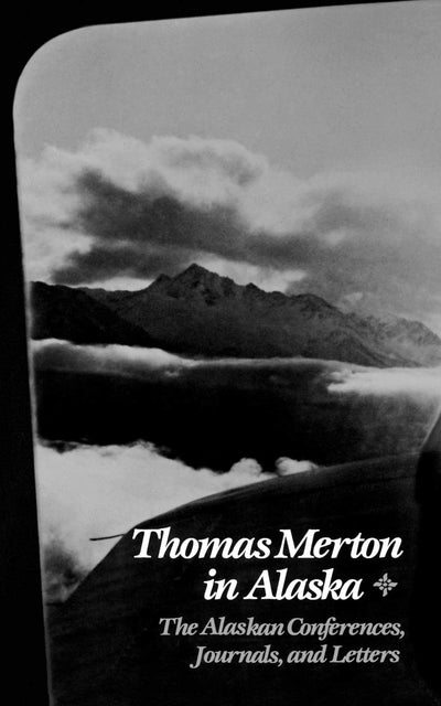 Thomas Merton In Alaska: The Alaskan Conferences, Journals, and Letters (New Directions Paperbook; 652)