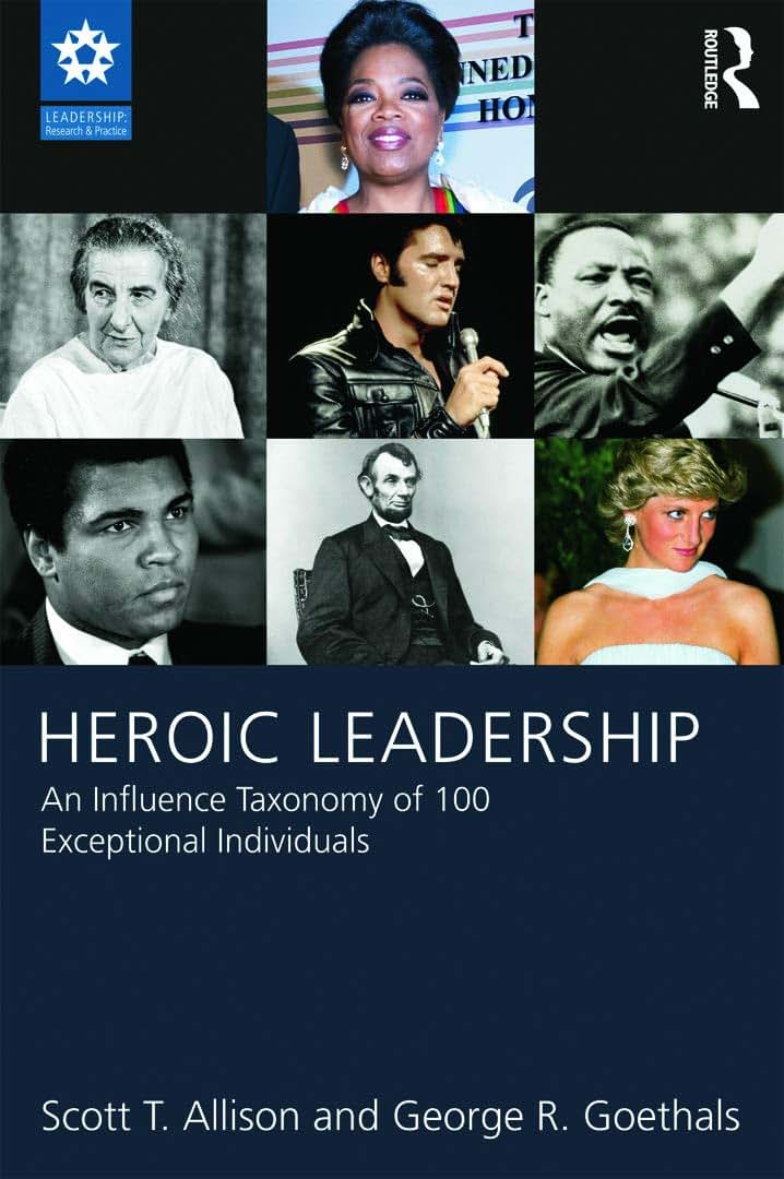 Heroic Leadership: An Influence Taxonomy of 100 Exceptional Individuals (LEADERSHIP: Research and Practice)