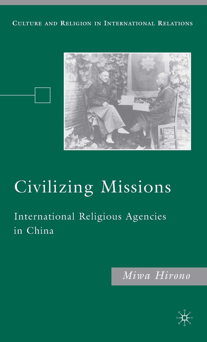 Civilizing Missions: International Religious Agencies in China (Culture and Religion in International Relations)