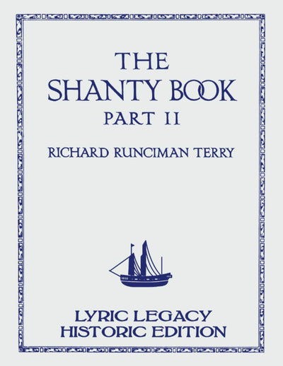 The Shanty Book - Part 2 (Lyric Legacy Historic Edition): A Classic Collection of Sailor Sea Songs, Chanteys, and Work Tunes