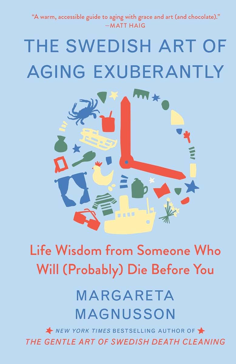 The Swedish Art of Aging Exuberantly: Life Wisdom from Someone Who Will (Probably) Die Before You (The Swedish Art of Living & Dying Series)
