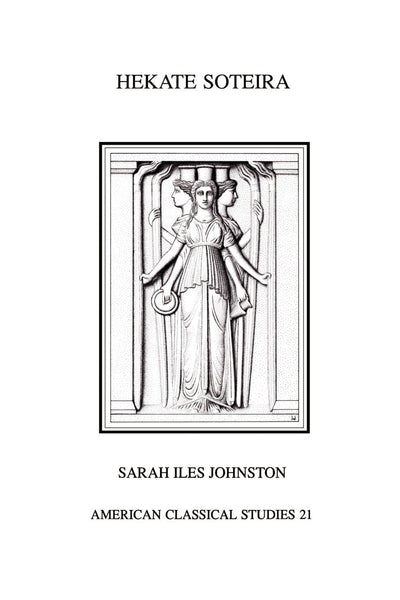 Hekate Soteira: A Study of Hekate's Roles in the Chaldean Oracles and Related Literature (Society for Classical Studies American Classical Studies)