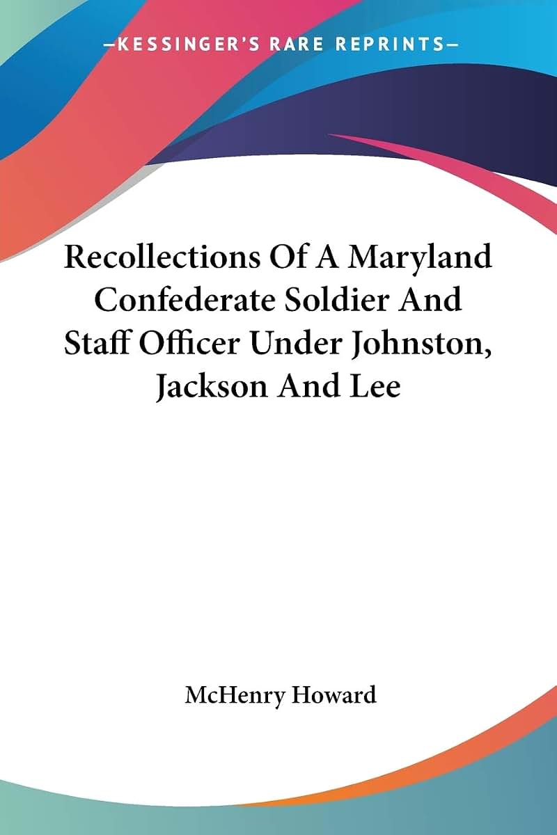 Recollections Of A Maryland Confederate Soldier And Staff Officer Under Johnston, Jackson And Lee