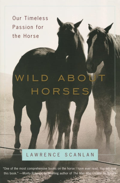 Wild About Horses: Our Timeless Passion for the Horse