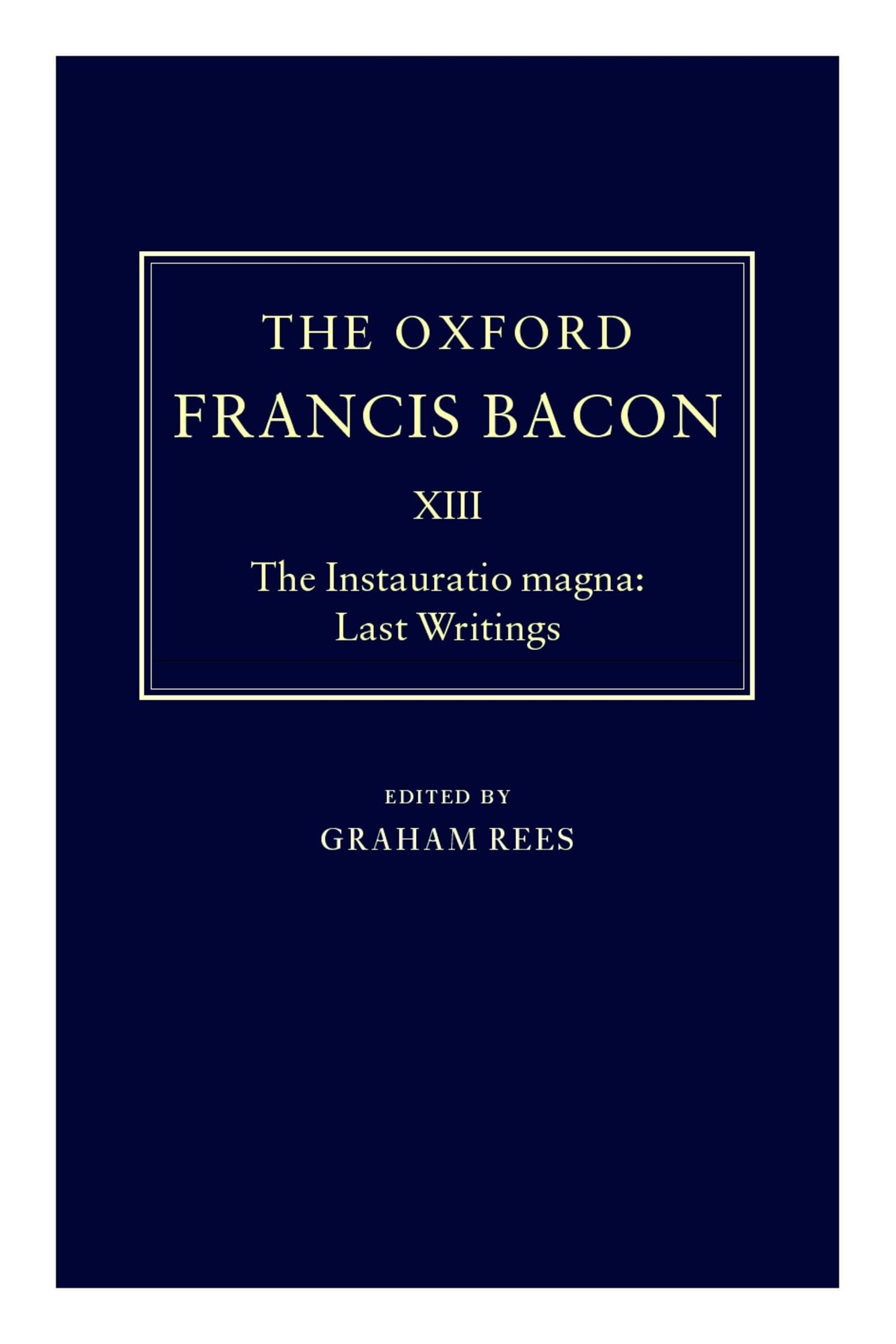 The Instauratio Magna: Last Writings (The ^AOxford Francis Bacon)