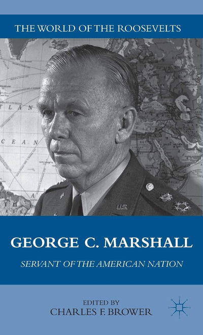 George C. Marshall: Servant of the American Nation (The World of the Roosevelts)