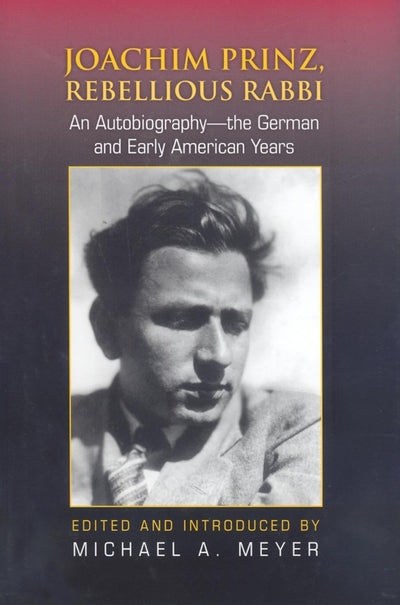 Joachim Prinz, Rebellious Rabbi: An Autobiography-the German and Early American Years