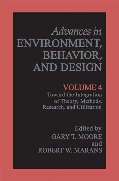 Toward the Integration of Theory, Methods, Research, and Utilization (Advances in Environment, Behavior and Design, 4)