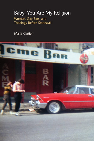 Baby, You are My Religion: Women, Gay Bars, and Theology Before Stonewall (Gender, Theology and Spirituality)
