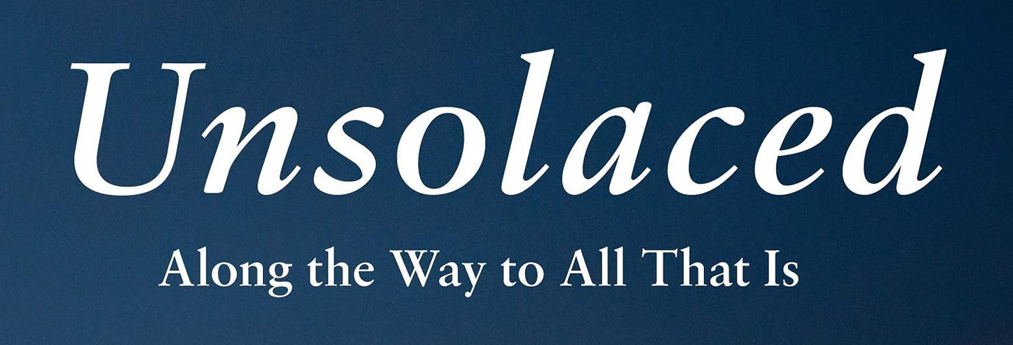 Unsolaced: Along the Way to All That Is by Gretel Ehrlich