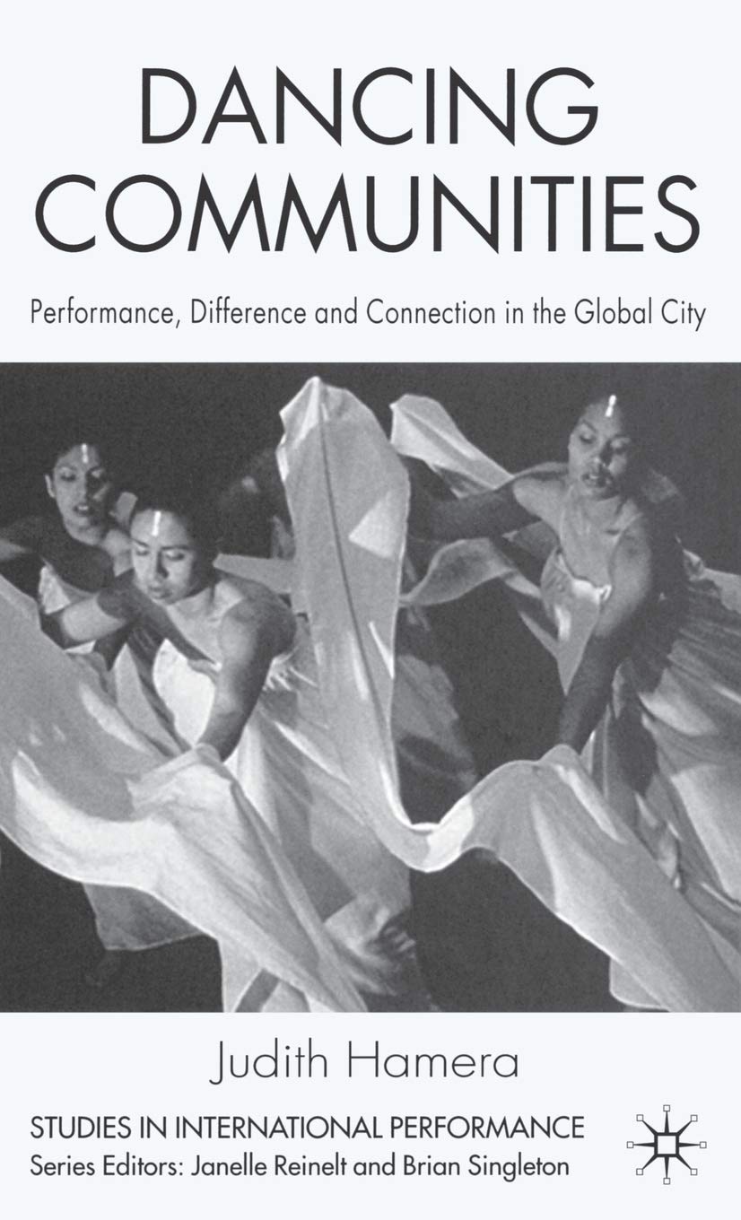 Dancing Communities: Performance, Difference and Connection in the Global City (Studies in International Performance)