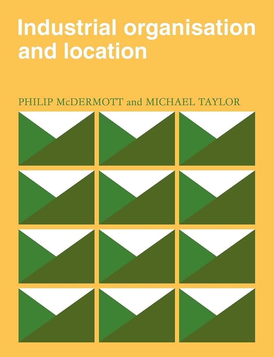 Industrial Organisation and Location (Cambridge Geographical Studies, Series Number 16)