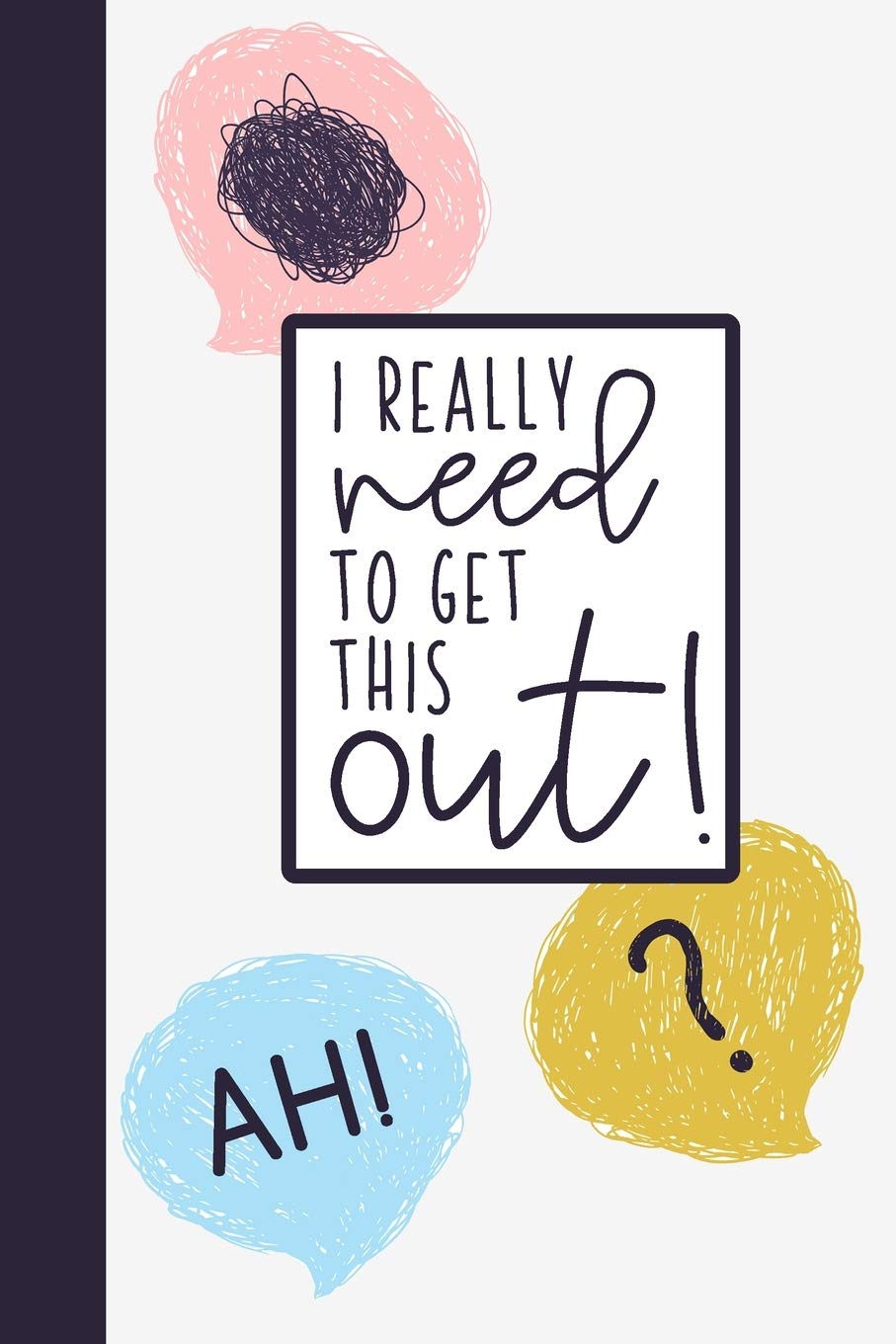 I Really Need To Get This Out!: Feelings Journal A Way To Process Hard Emotions OR For Girls To Talk To Parents About Hard Subjects Worry Journal