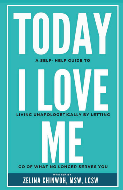 Today, I Love Me: A Self-Help Guide to Living Unapologetically by Letting Go of What No Longer Serves You